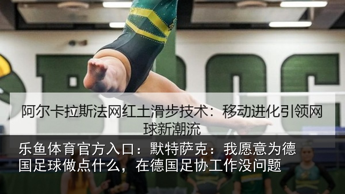 乐鱼体育官方入口：默特萨克：我愿意相关情况么，在德国足协工作没问题