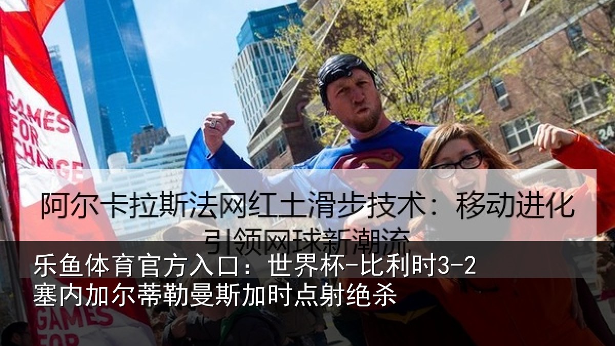乐鱼体育官方入口:世界杯-比利时3-2塞内加尔蒂勒曼斯加时点射绝杀