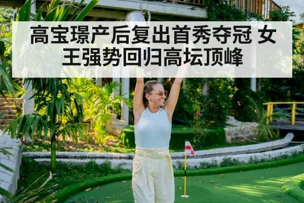 高宝璟产后复出首秀夺冠 女王强势回归高坛顶峰