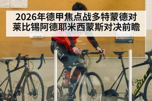 2026年德甲焦点战多特蒙德对莱比锡阿德耶米西蒙斯对决前瞻